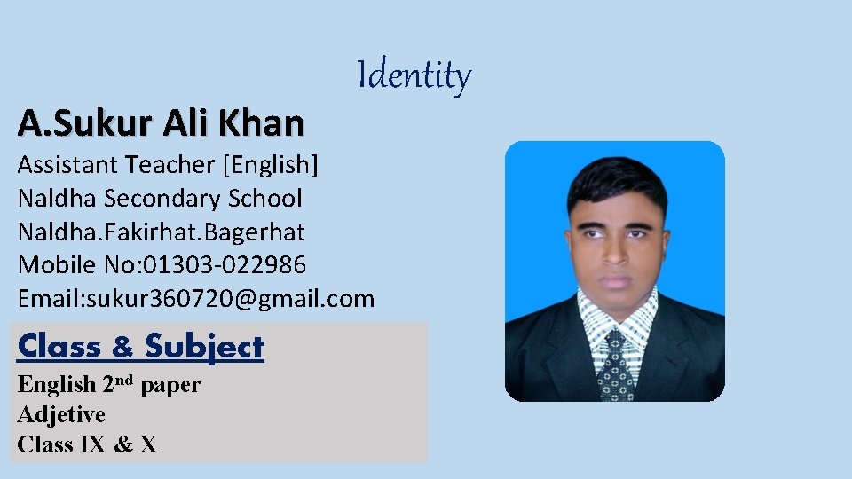 A. Sukur Ali Khan Identity Assistant Teacher [English] Naldha Secondary School Naldha. Fakirhat. Bagerhat