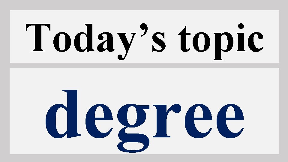 Today’s topic degree 