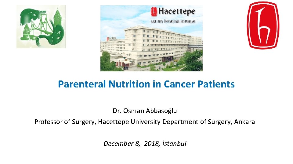 Parenteral Nutrition in Cancer Patients Dr. Osman Abbasoğlu Professor of Surgery, Hacettepe University Department