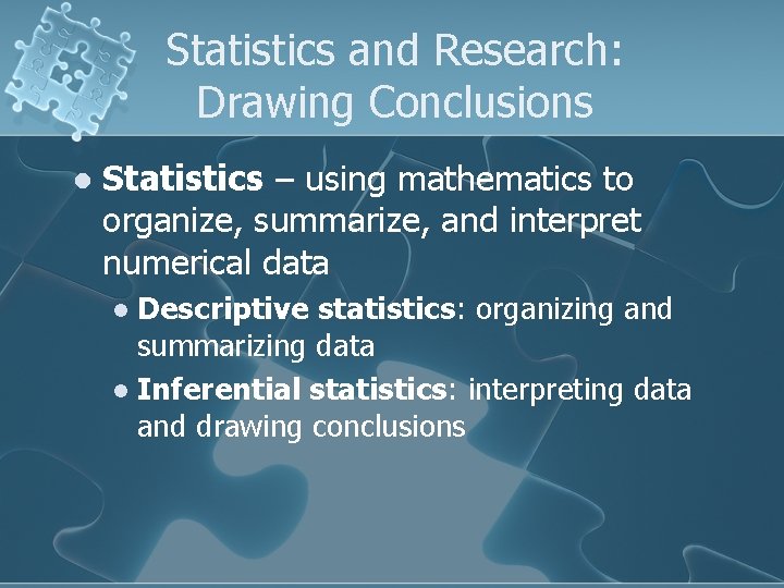 Statistics and Research: Drawing Conclusions l Statistics – using mathematics to organize, summarize, and