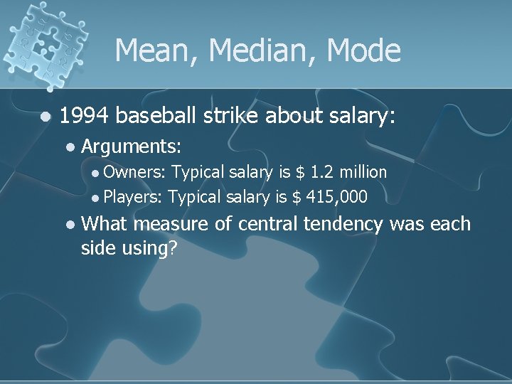 Mean, Median, Mode l 1994 baseball strike about salary: l Arguments: l Owners: Typical