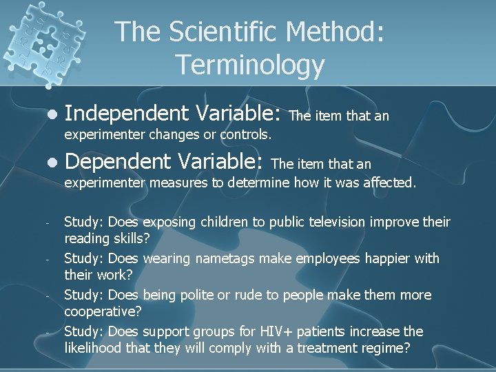 The Scientific Method: Terminology l Independent Variable: The item that an experimenter changes or