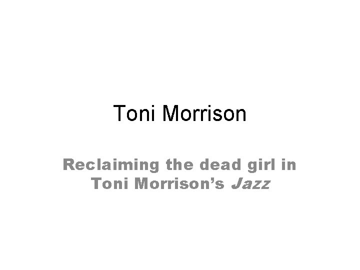 Toni Morrison Reclaiming the dead girl in Toni Morrison’s Jazz 