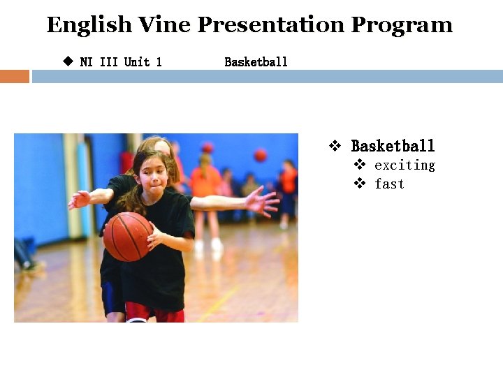 English Vine Presentation Program u NI III Unit 1 Basketball v exciting v fast