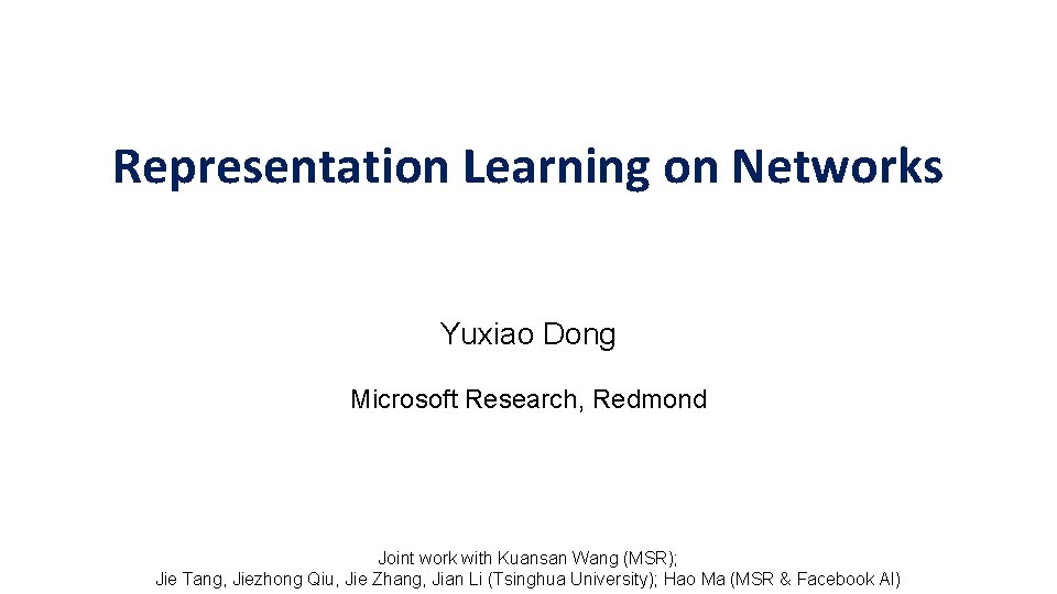 Representation Learning on Networks Yuxiao Dong Microsoft Research, Redmond Joint work with Kuansan Wang