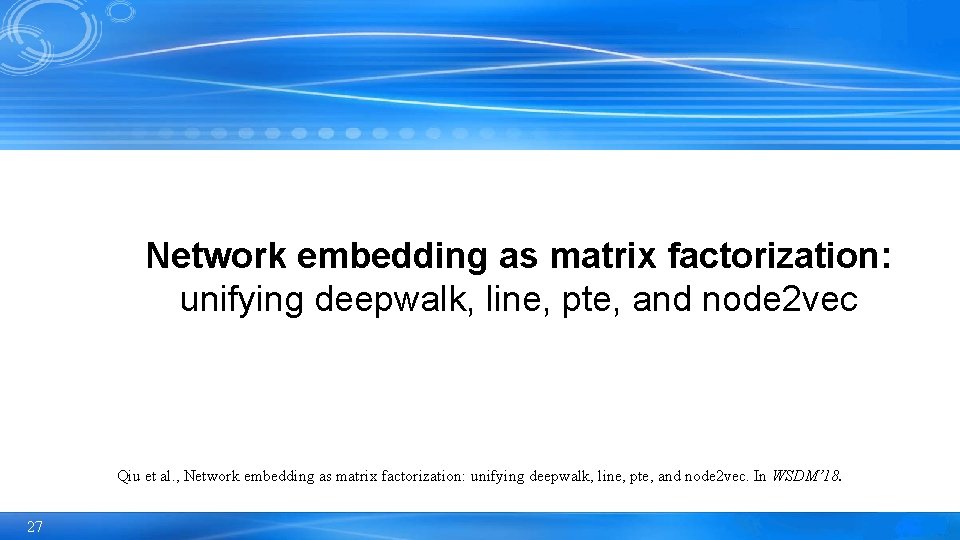 Network embedding as matrix factorization: unifying deepwalk, line, pte, and node 2 vec Qiu