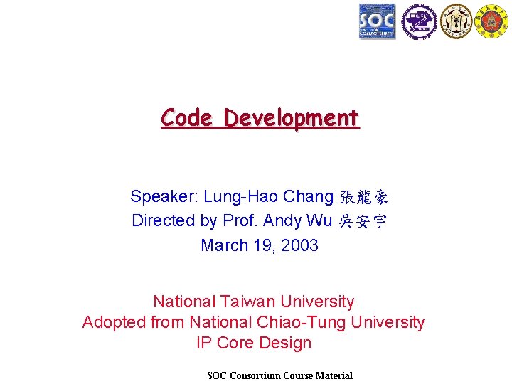 Code Development Speaker: Lung-Hao Chang 張龍豪 Directed by Prof. Andy Wu 吳安宇 March 19,