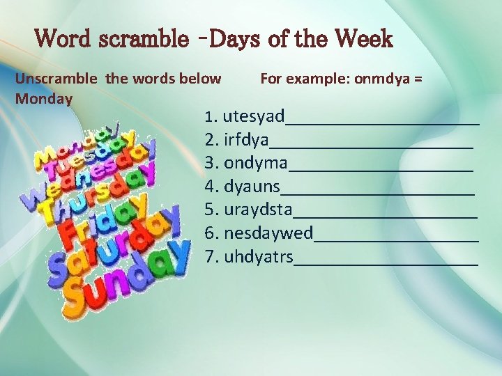 Word scramble –Days of the Week Unscramble the words below For example: onmdya =