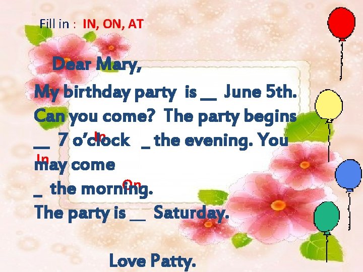 Fill in : IN, ON, AT Dear Mary, on My birthday party is __