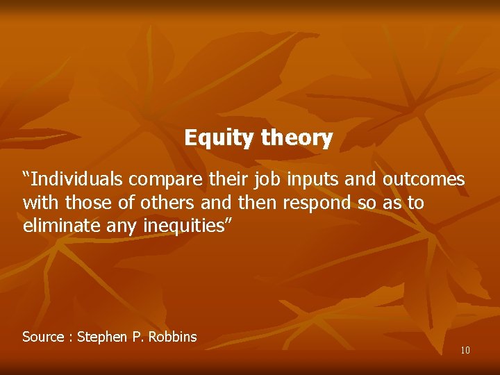 Equity theory “Individuals compare their job inputs and outcomes with those of others and