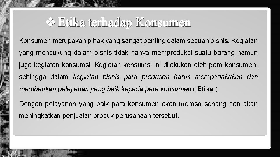 v Etika terhadap Konsumen merupakan pihak yang sangat penting dalam sebuah bisnis. Kegiatan yang