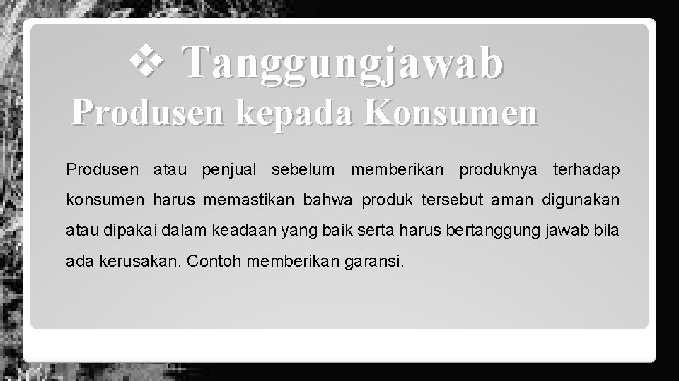 v Tanggungjawab Produsen kepada Konsumen Produsen atau penjual sebelum memberikan produknya terhadap konsumen harus