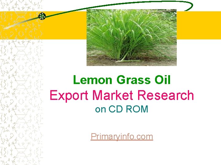  Lemon Grass Oil Export Market Research on CD ROM Primaryinfo. com 