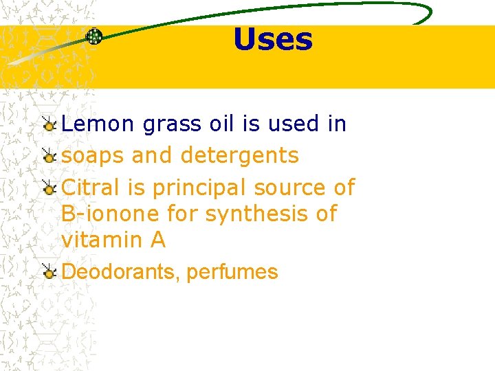 Uses Lemon grass oil is used in soaps and detergents Citral is principal source