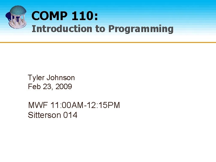 COMP 110: Introduction to Programming Tyler Johnson Feb 23, 2009 MWF 11: 00 AM-12: