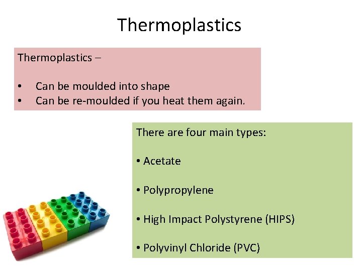 Thermoplastics – • • Can be moulded into shape Can be re-moulded if you