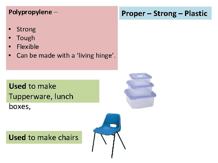 Polypropylene – • • Strong Tough Flexible Can be made with a ‘living hinge’.