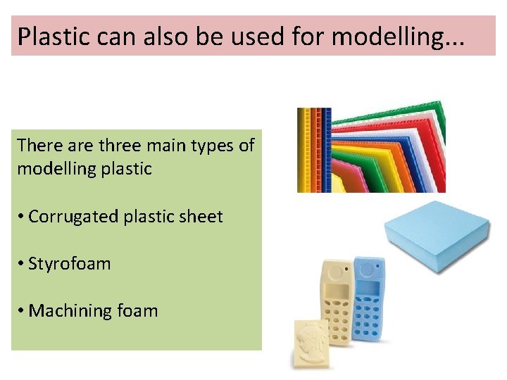 Plastic can also be used for modelling. . . There are three main types