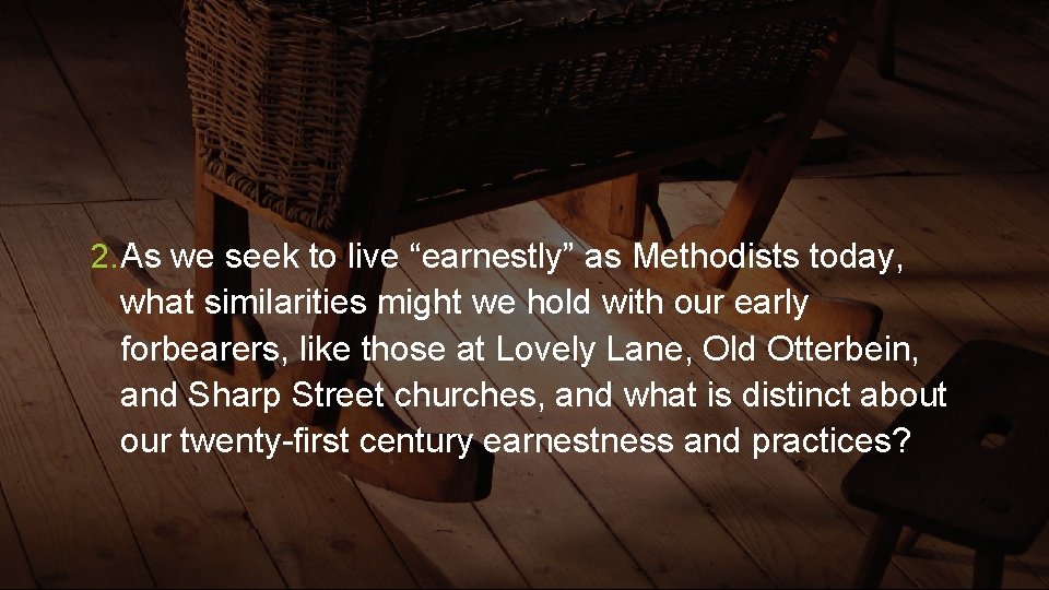 2. As we seek to live “earnestly” as Methodists today, what similarities might we