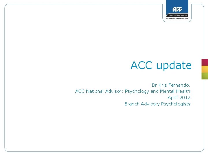 ACC update Dr Kris Fernando. ACC National Advisor: Psychology and Mental Health April 2012