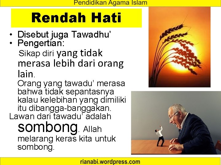 Rendah Hati • Disebut juga Tawadhu’ • Pengertian: Sikap diri yang tidak merasa lebih