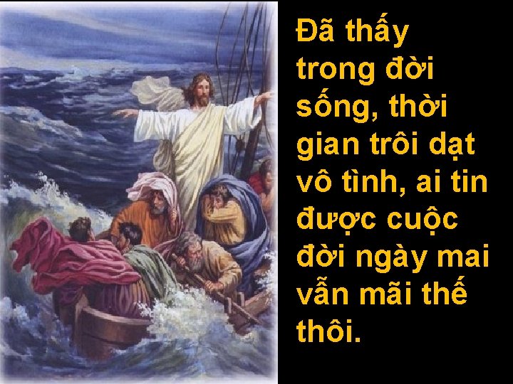 Đã thấy trong đời sống, thời gian trôi dạt vô tình, ai tin được