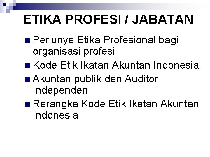 ETIKA PROFESI / JABATAN n Perlunya Etika Profesional bagi organisasi profesi n Kode Etik