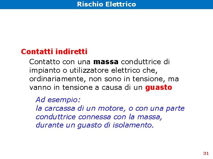 Rischio Elettrico Contatti indiretti Contatto con una massa conduttrice di impianto o utilizzatore elettrico