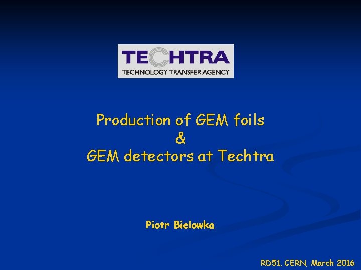 Production of GEM foils & GEM detectors at Techtra Piotr Bielowka RD 51, CERN,