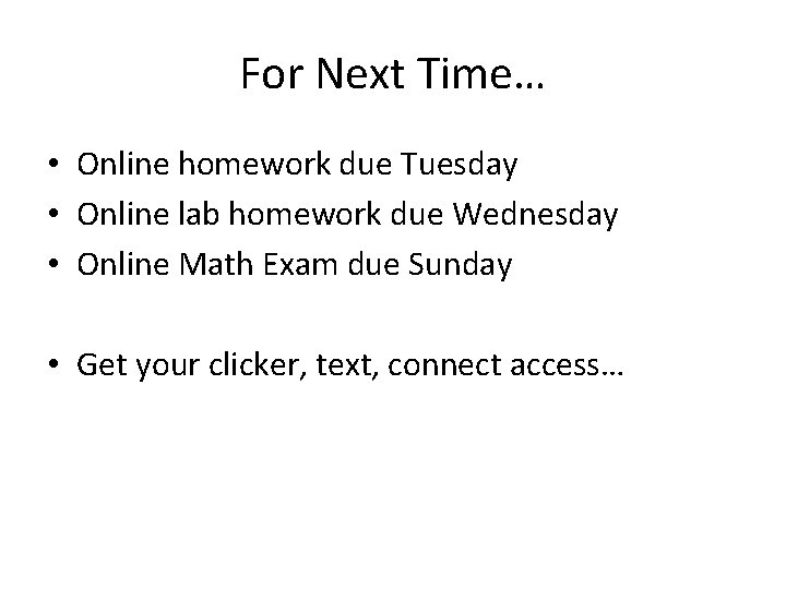 For Next Time… • Online homework due Tuesday • Online lab homework due Wednesday For Next Time… • Online homework due Tuesday • Online lab homework due Wednesday