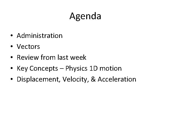 Agenda • • • Administration Vectors Review from last week Key Concepts – Physics Agenda • • • Administration Vectors Review from last week Key Concepts – Physics