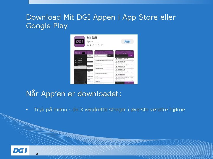 Download Mit DGI Appen i App Store eller Google Play Når App’en er downloadet: