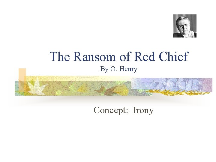 The Ransom of Red Chief By O. Henry Concept: Irony 