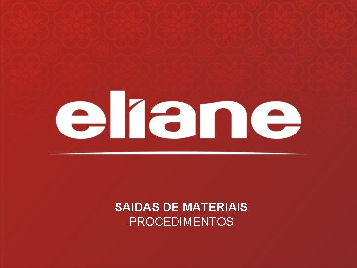 SAIDAS DE MATERIAIS PROCEDIMENTOS 