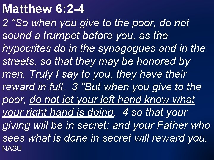Matthew 6: 2 -4 2 "So when you give to the poor, do not