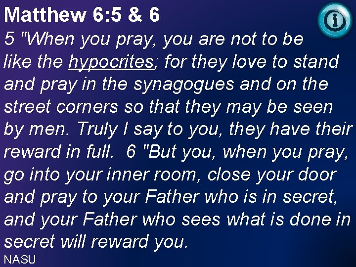 Matthew 6: 5 & 6 5 "When you pray, you are not to be