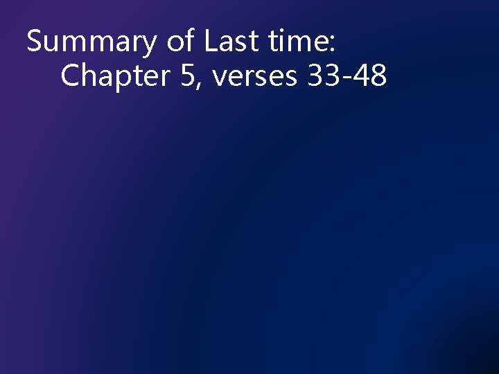 Summary of Last time: Chapter 5, verses 33 -48 