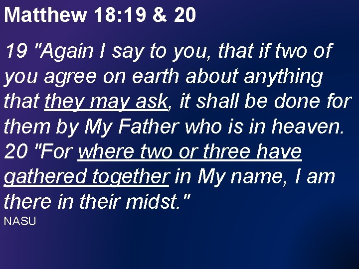 Matthew 18: 19 & 20 19 "Again I say to you, that if two