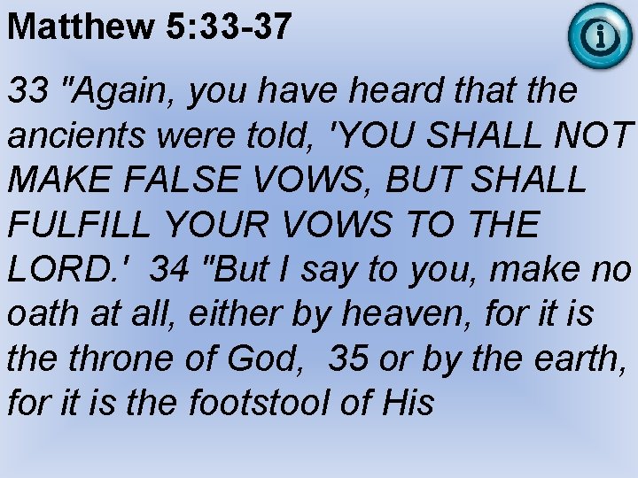 Matthew 5: 33 -37 33 "Again, you have heard that the ancients were told,