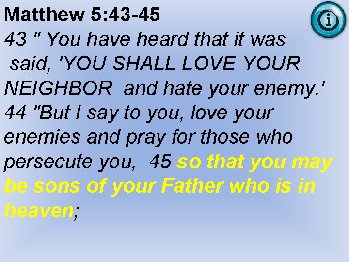 Matthew 5: 43 -45 43 " You have heard that it was said, 'YOU