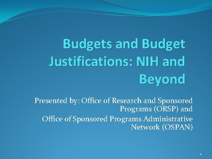 Budgets and Budget Justifications: NIH and Beyond Presented by: Office of Research and Sponsored