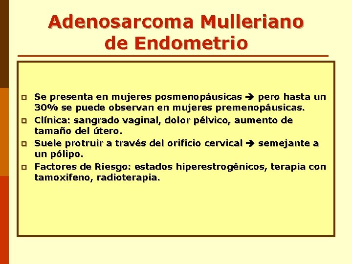 Adenosarcoma Mulleriano de Endometrio p p Se presenta en mujeres posmenopáusicas pero hasta un Adenosarcoma Mulleriano de Endometrio p p Se presenta en mujeres posmenopáusicas pero hasta un
