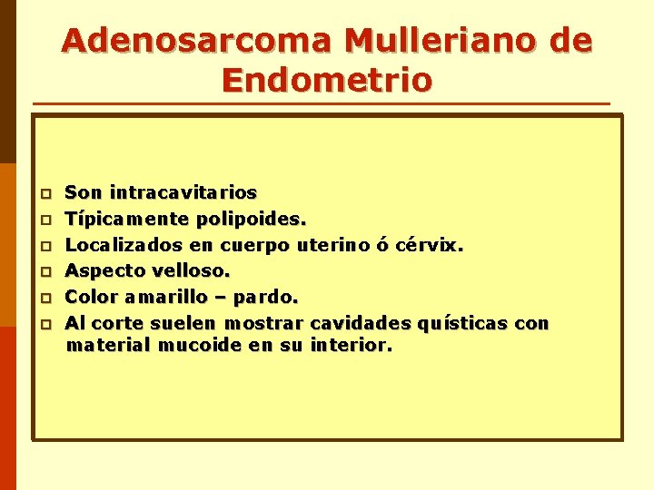 Adenosarcoma Mulleriano de Endometrio p p p p Son intracavitarios Tipicamente Típicamentepolipoides. Localizados en Adenosarcoma Mulleriano de Endometrio p p p p Son intracavitarios Tipicamente Típicamentepolipoides. Localizados en