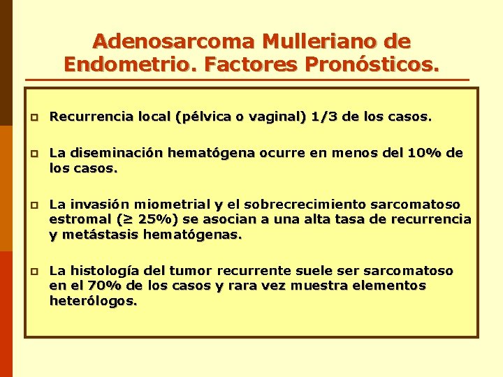 Adenosarcoma Mulleriano de Endometrio. Factores Pronósticos. p Recurrencia local (pélvica o vaginal) 1/3 de Adenosarcoma Mulleriano de Endometrio. Factores Pronósticos. p Recurrencia local (pélvica o vaginal) 1/3 de