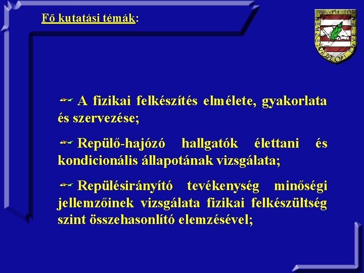 Fő kutatási témák: A fizikai felkészítés elmélete, gyakorlata és szervezése; Repülő-hajózó hallgatók élettani kondicionális