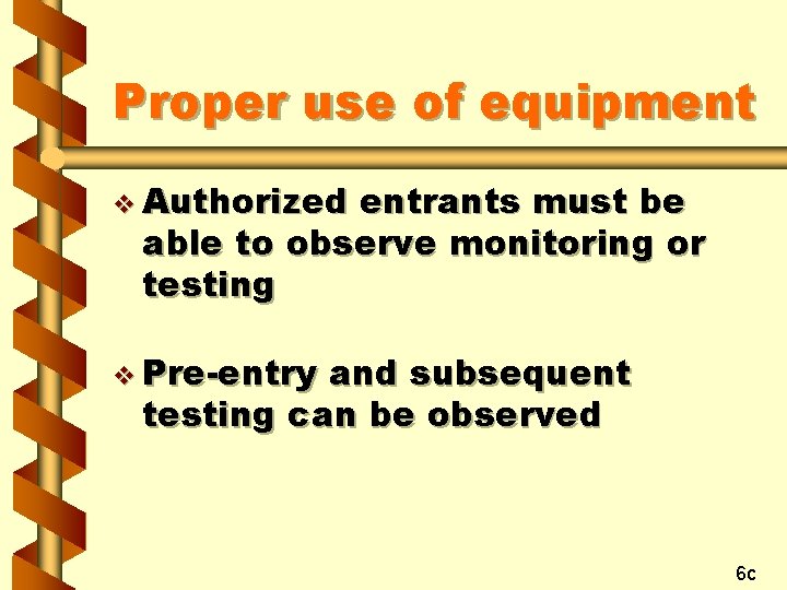 Proper use of equipment v Authorized entrants must be able to observe monitoring or