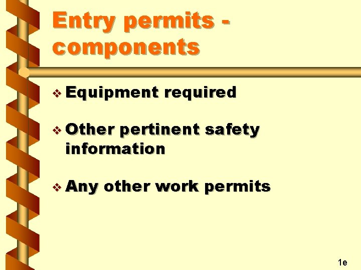 Entry permits components v Equipment required v Other pertinent safety information v Any other