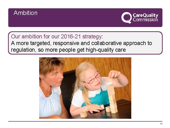 Ambition Our ambition for our 2016 -21 strategy: A more targeted, responsive and collaborative