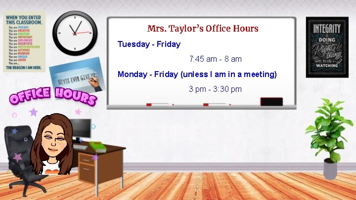 Mrs. Taylor’s Office Hours Tuesday - Friday 7: 45 am - 8 am Monday