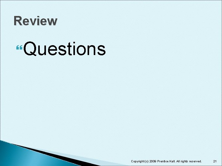 Review Questions Copyright (c) 2009 Prentice Hall. All rights reserved. 21 